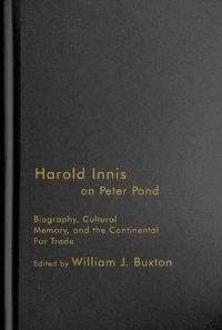 Cover image for Harold Innis on Peter Pond: Biography, Cultural Memory, and the Continental Fur Trade