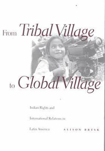 Cover image for From Tribal Village to Global Village: Indian Rights and International Relations in Latin America