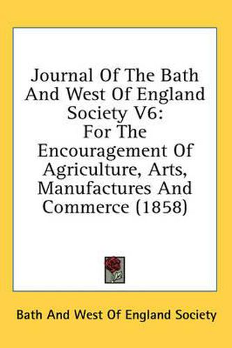 Journal of the Bath and West of England Society V6: For the Encouragement of Agriculture, Arts, Manufactures and Commerce (1858)