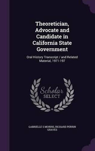 Theoretician, Advocate and Candidate in California State Government: Oral History Transcript / And Related Material, 1971-197