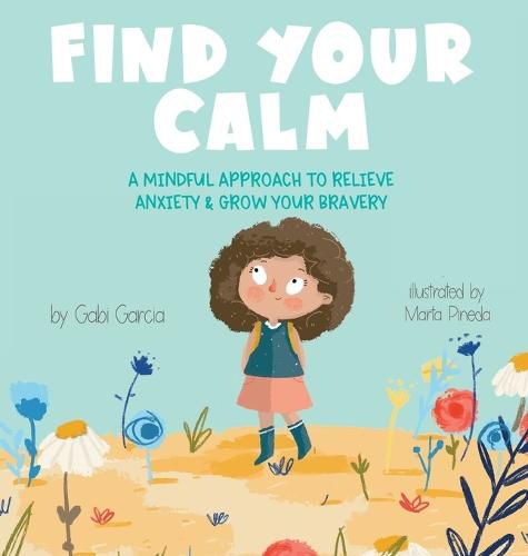 Cover image for Find Your Calm: A Mindful Approach to Relieve Anxiety and Grow Your Br