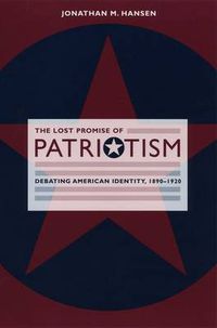 Cover image for The Lost Promise of Patriotism: Debating American Identity, 1890-1920
