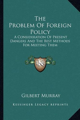 The Problem of Foreign Policy: A Consideration of Present Dangers and the Best Methods for Meeting Them