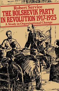 Cover image for The Bolshevik Party in Revolution: A Study in Organisational Change 1917-1923