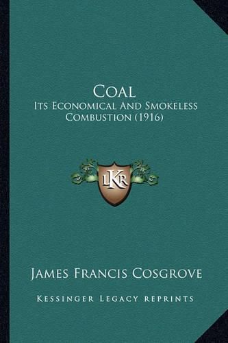 Cover image for Coal: Its Economical and Smokeless Combustion (1916)