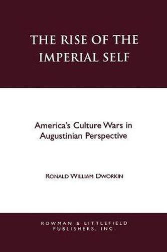 Cover image for The Rise of the Imperial Self: America's Culture Wars in Augustinian Perspective