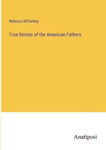 Cover image for True Stories of the American Fathers