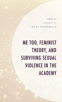 Cover image for Me Too, Feminist Theory, and Surviving Sexual Violence in the Academy