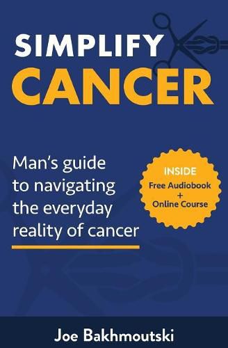 Cover image for Simplify Cancer: Man's Guide to Navigating the Everyday Reality of Cancer