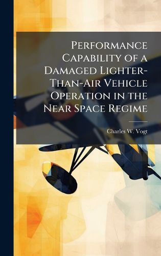 Cover image for Performance Capability of a Damaged Lighter-Than-Air Vehicle Operation in the Near Space Regime