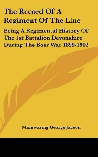 Cover image for The Record of a Regiment of the Line: Being a Regimental History of the 1st Battalion Devonshire During the Boer War 1899-1902