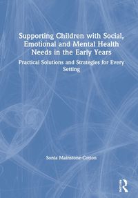 Cover image for Supporting Children with Social, Emotional and Mental Health Needs in the Early Years: Practical Solutions and Strategies for Every Setting