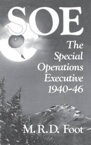 SOE: An Outline History of the Special Operations Executive 1940-46