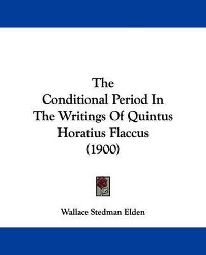 Cover image for The Conditional Period in the Writings of Quintus Horatius Flaccus (1900)