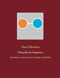 Cover image for Telepathy for Beginners: Experiments, Instructions, Examples and Models