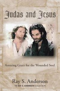 Cover image for Judas and Jesus: Amazing Grace for the Wounded Soul