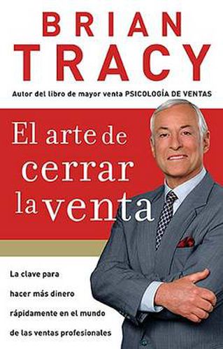 Cover image for El arte de cerrar la venta: La clave para hacer mas dinero mas rapidamente en el mundo de las ventas profesionales