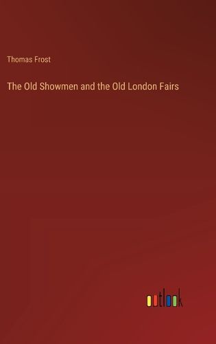 The Old Showmen and the Old London Fairs