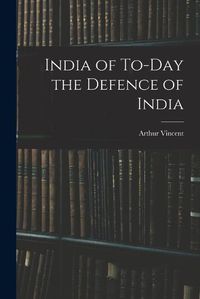 Cover image for India of To-Day the Defence of India