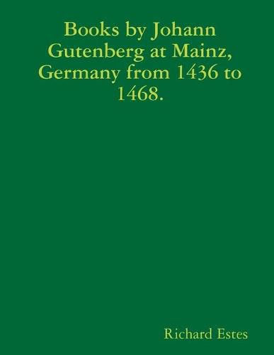 Books by Johann Gutenberg at Mainz, Germany from 1436 to 1468.