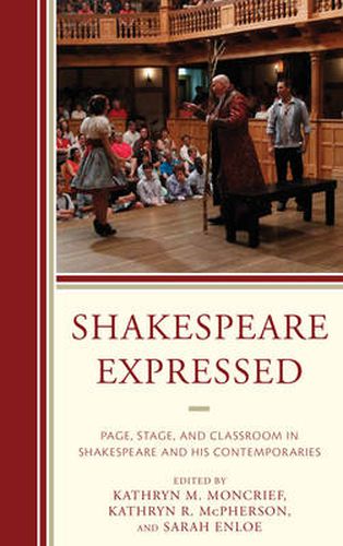 Shakespeare Expressed: Page, Stage, and Classroom in Shakespeare and His Contemporaries