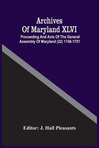 Cover image for Archives Of Maryland XLVI; Proceeding And Acts Of The General Assembly Of Maryland (22) 1748-1751