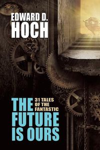 Cover image for The Future Is Ours: The Collected Science Fiction of Edward D. Hoch