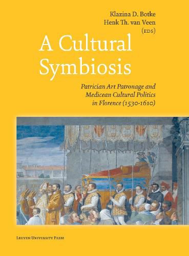 Cover image for A Cultural Symbiosis: Patrician Art Patronage and Medicean Cultural Politics in Florence (1530-1610)