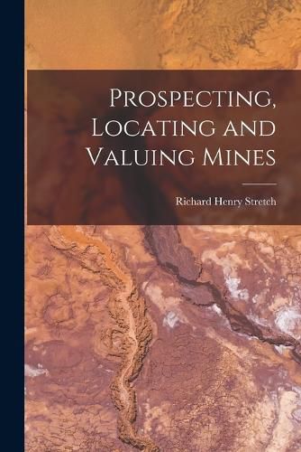 Cover image for Prospecting, Locating and Valuing Mines