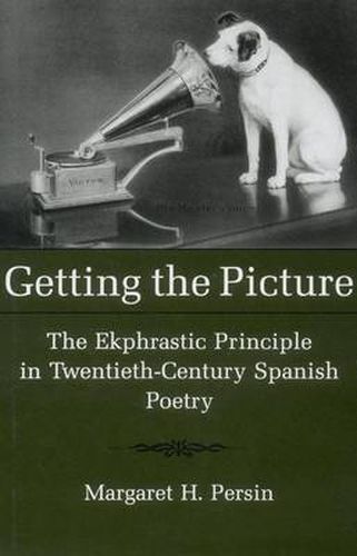 Getting the Picture: The Ekphrastic Principle in Twentieth-Century Spanish Poetry