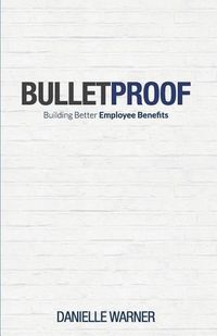 Cover image for Bulletproof: Building Better Employee Benefits