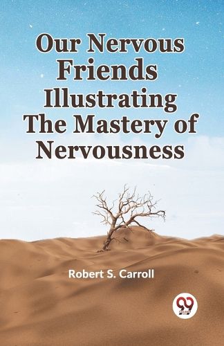 Cover image for Our Nervous Friends Illustrating the Mastery of Nervousness