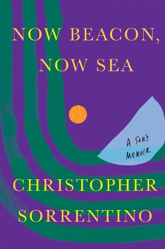 Cover image for Now Beacon, Now Sea: A Son's Memoir