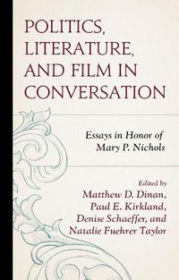 Cover image for Politics, Literature, and Film in Conversation: Essays in Honor of Mary P. Nichols