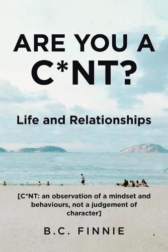 Cover image for Are You a C*NT? - Life and Relationships: [C*NT: An Observation of a Mindset and Behaviors, Not a Judgement of Character]