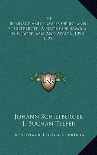 The Bondage and Travels of Johann Schiltberger, a Native of Bavaria, in Europe, Asia and Africa, 1396-1427