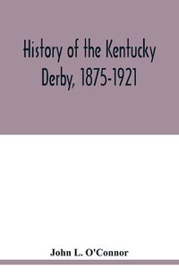 Cover image for History of the Kentucky Derby, 1875-1921