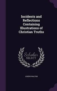 Cover image for Incidents and Reflections Containing Illustrations of Christian Truths