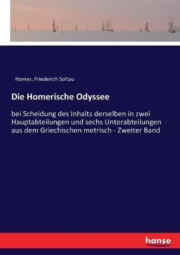 Cover image for Die Homerische Odyssee: bei Scheidung des Inhalts derselben in zwei Hauptabteilungen und sechs Unterabteilungen aus dem Griechischen metrisch - Zweiter Band