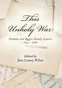 Cover image for This Unholy War: Plowden and Rogers Family Letters 1852 - 1868