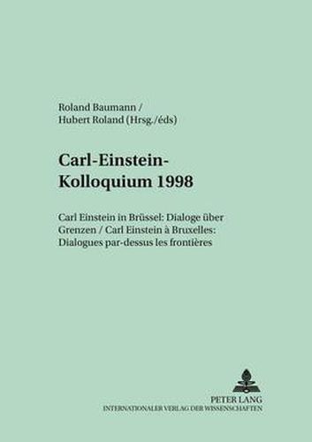 Cover image for Carl-Einstein-Kolloquium 1998: Carl Einstein in Bruessel: Dialoge Ueber Grenzen- Carl Einstein A Bruxelles: Dialogues Par-Dessus Les Frontieres