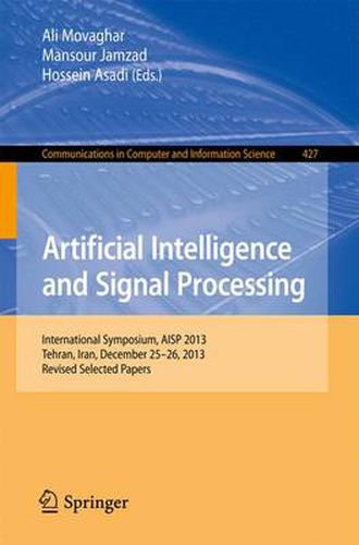 Cover image for Artificial Intelligence and Signal Processing: International Symposium, AISP 2013, Tehran, Iran, December 25-26, 2013, Revised Selected Papers