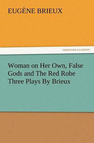 Cover image for Woman on Her Own, False Gods and the Red Robe Three Plays by Brieux