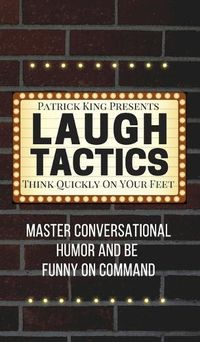 Cover image for Laugh Tactics: Master Conversational Humor and Be Funny On Command - Think Quickly On Your Feet