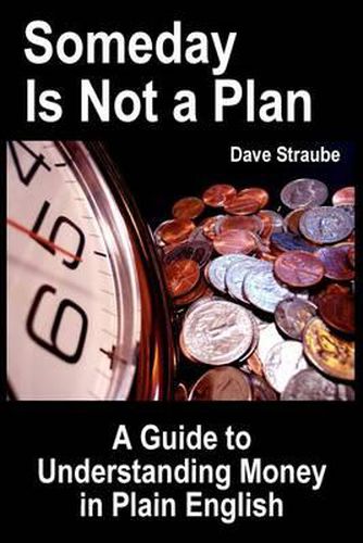 Cover image for Someday Is Not a Plan: A Guide to Understanding Money in Plain English