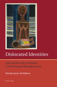 Cover image for Dislocated Identities: Exile and the Self as (M)other in the Writing of Reinaldo Arenas