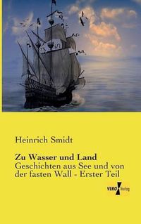 Cover image for Zu Wasser und Land: Geschichten aus See und von der fasten Wall - Erster Teil