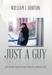 Cover image for Just a Guy: Some Memories and Reflections of William L Horton 1947-2014