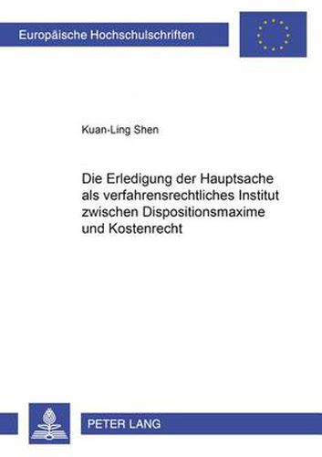 Die Erledigung Der Hauptsache ALS Verfahrensrechtliches Institut Zwischen Dispositionsmaxime Und Kostenrecht