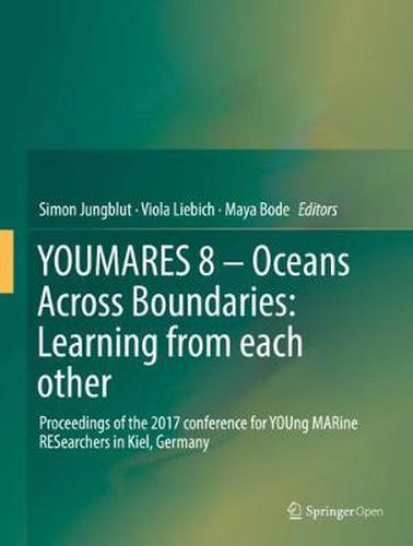 YOUMARES 8 - Oceans Across Boundaries: Learning from each other: Proceedings of the 2017 conference for YOUng MARine RESearchers in Kiel, Germany